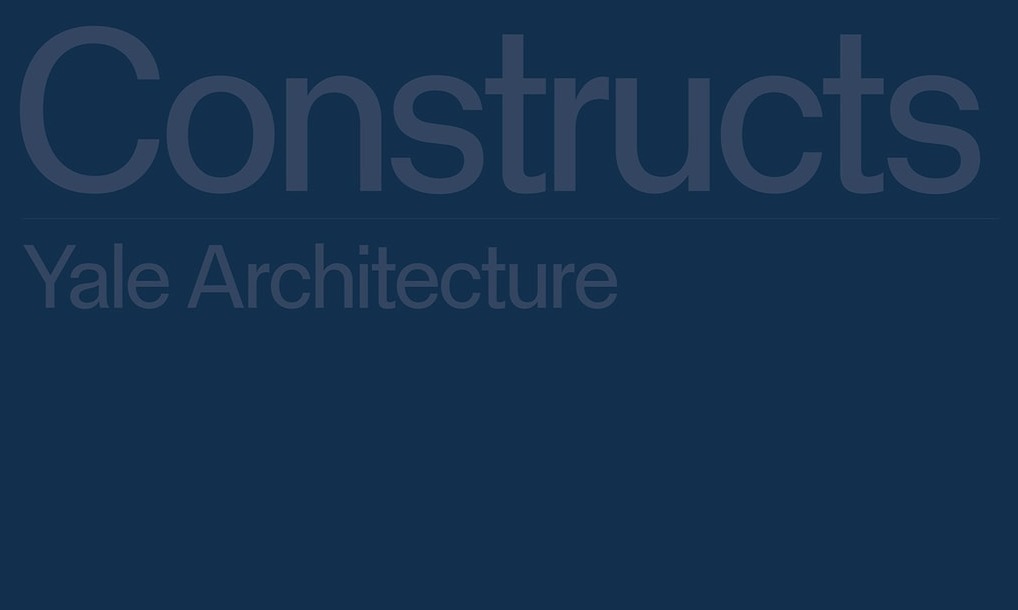 Constructs — Yale School of Architecture